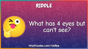 What Has Four Eyes But Can't See